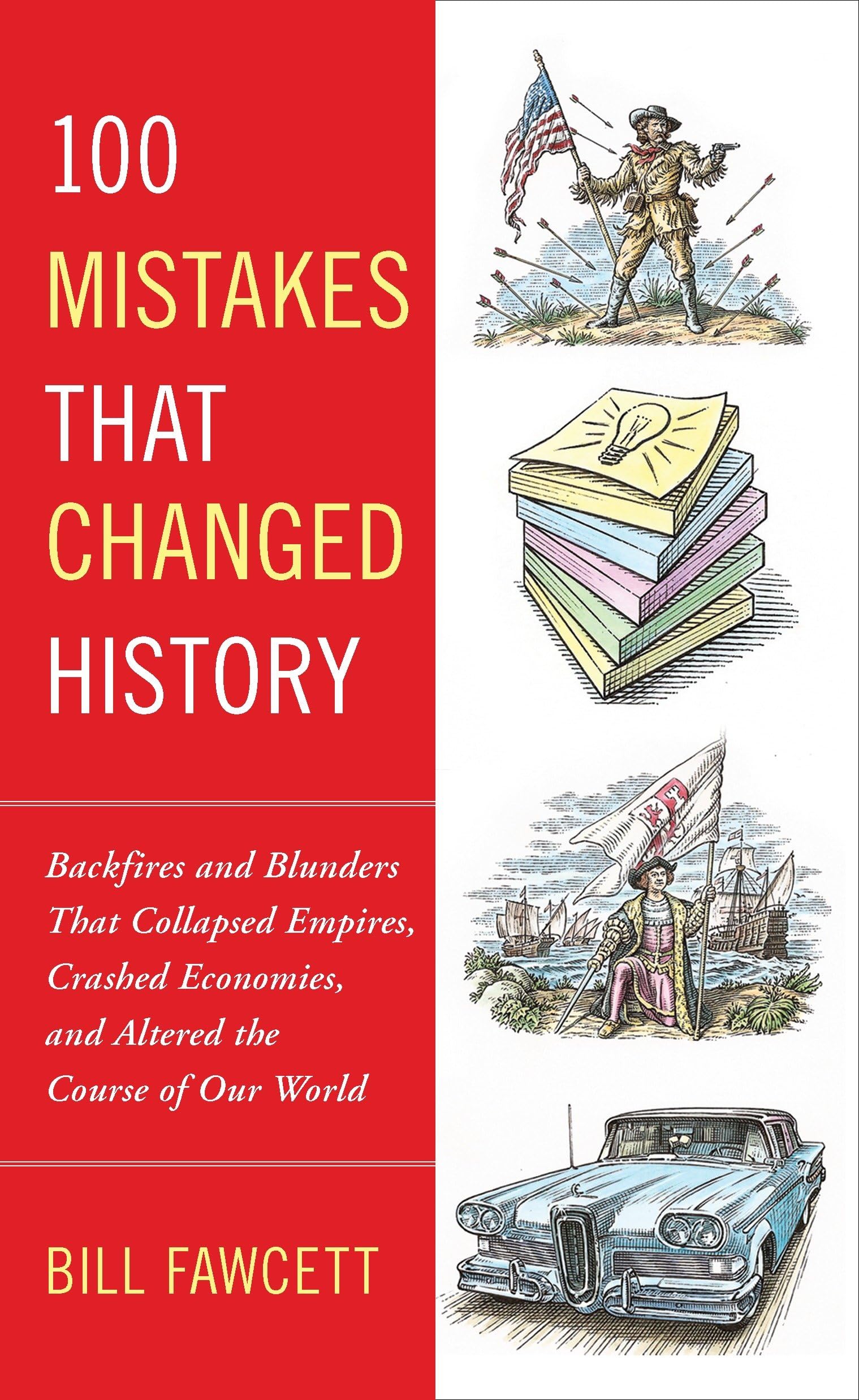 100 Mistakes that Changed History: Backfires and Blunders That Collapsed Empires, Crashed Economies, and Altered the Course of Our World-1