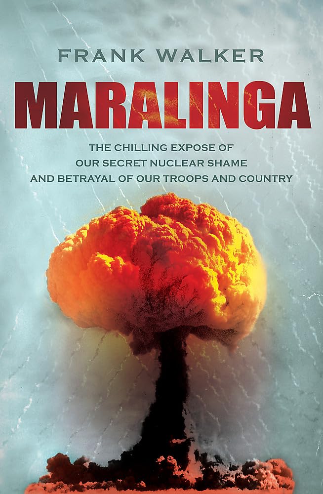 Maralinga: The chilling expose of our secret nuclear shame and betrayal of our troops and country