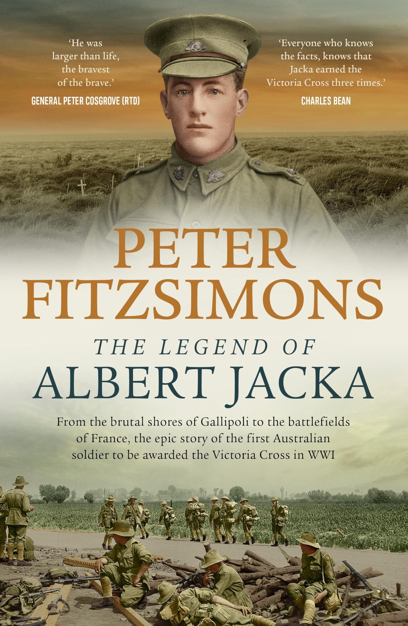 The Legend of Albert Jacka: From the brutal shores of Gallipoli to the battlefields of France, the epic story of the first Australian soldier to be awarded the Victoria Cross in WW1