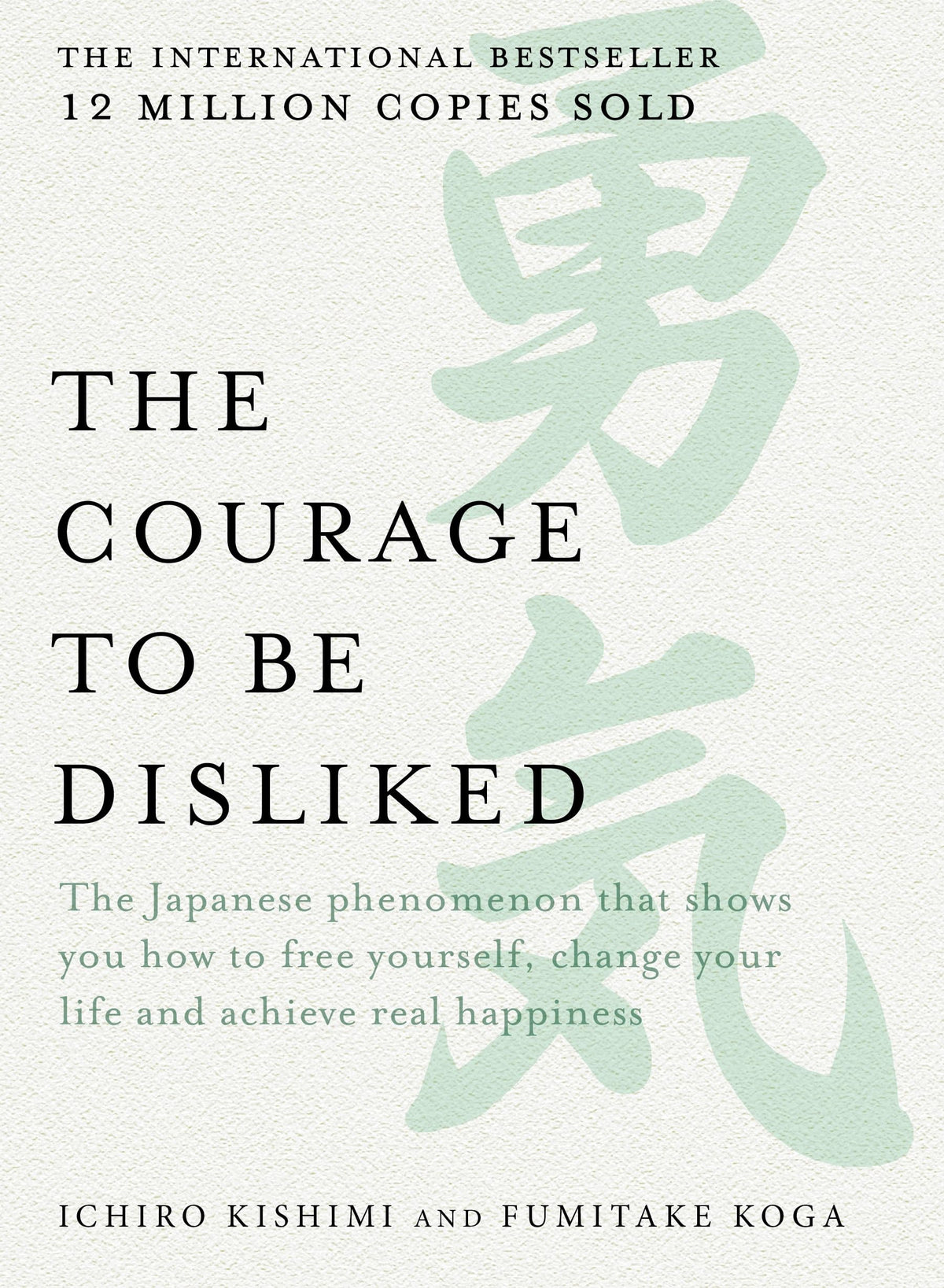 The Courage to be Disliked: The Japanese phenomenon that shows you how to free yourself, change your life and achieve real happiness