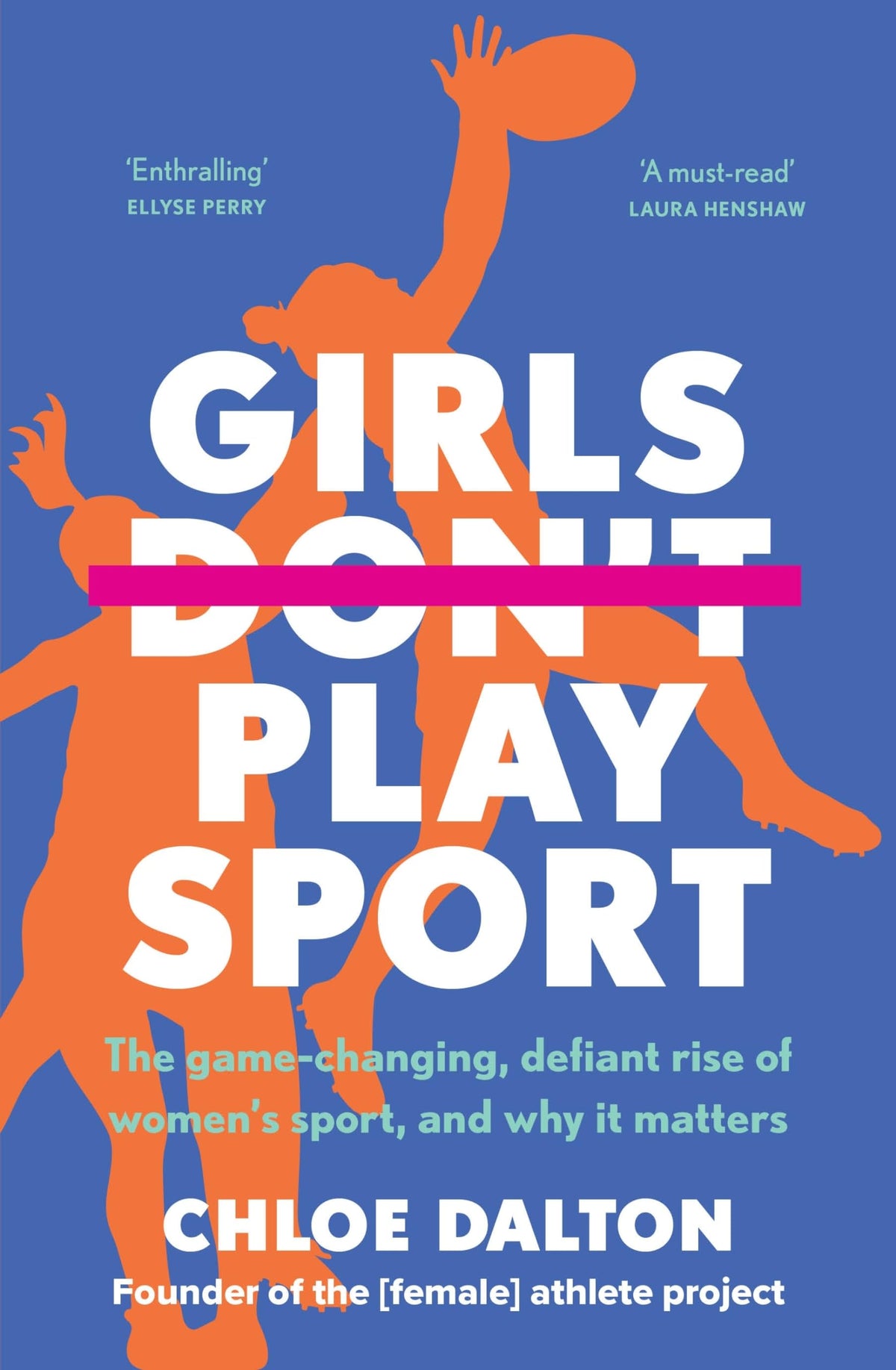 Girls Don't Play Sport: The game-changing, defiant rise of women's sport, and why it matters