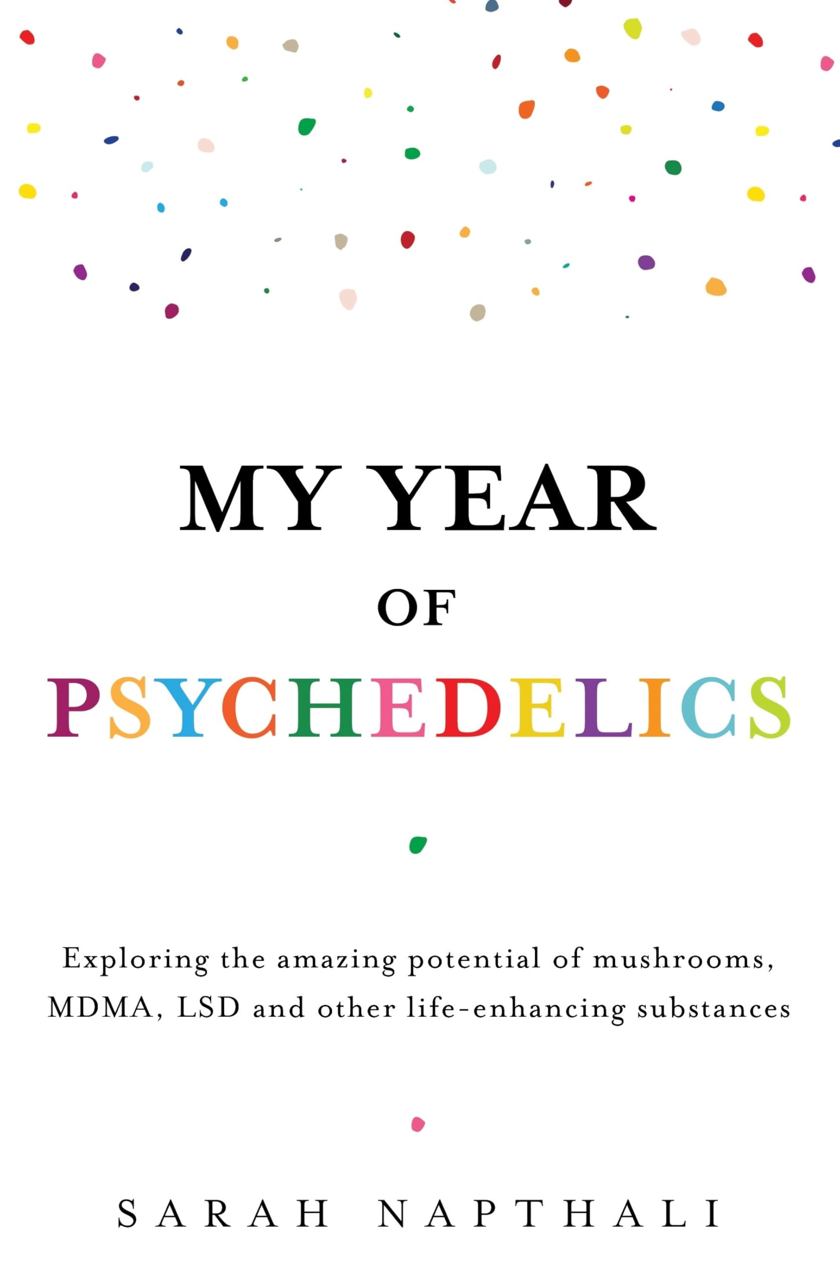 My Year of Psychedelics: Exploring the amazing potential of mushrooms, MDMA, LSD and other life-enhancing substances