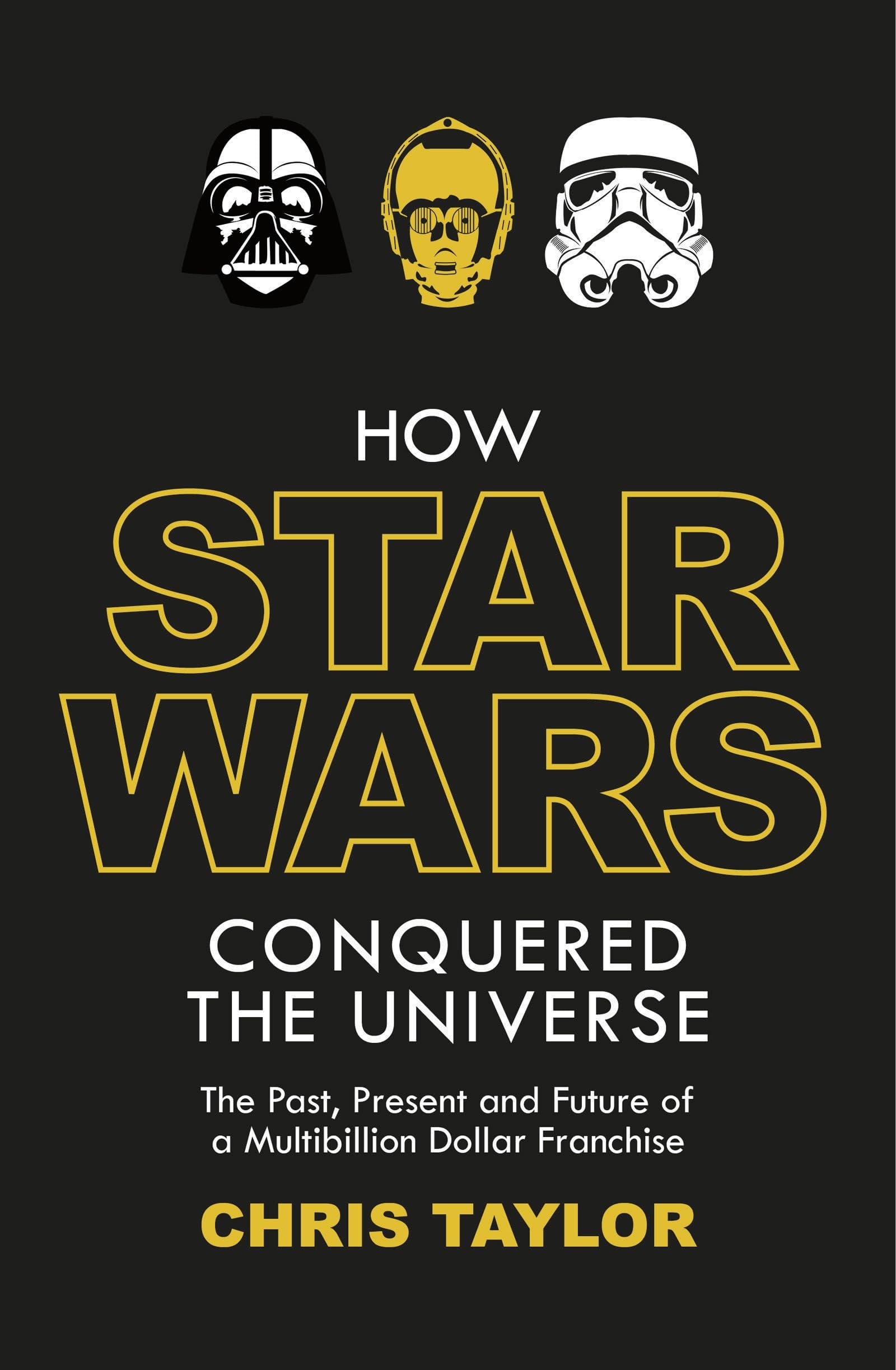 How Star Wars Conquered the Universe: The Past, Present, and Future of a Multibillion Dollar Franchise-1