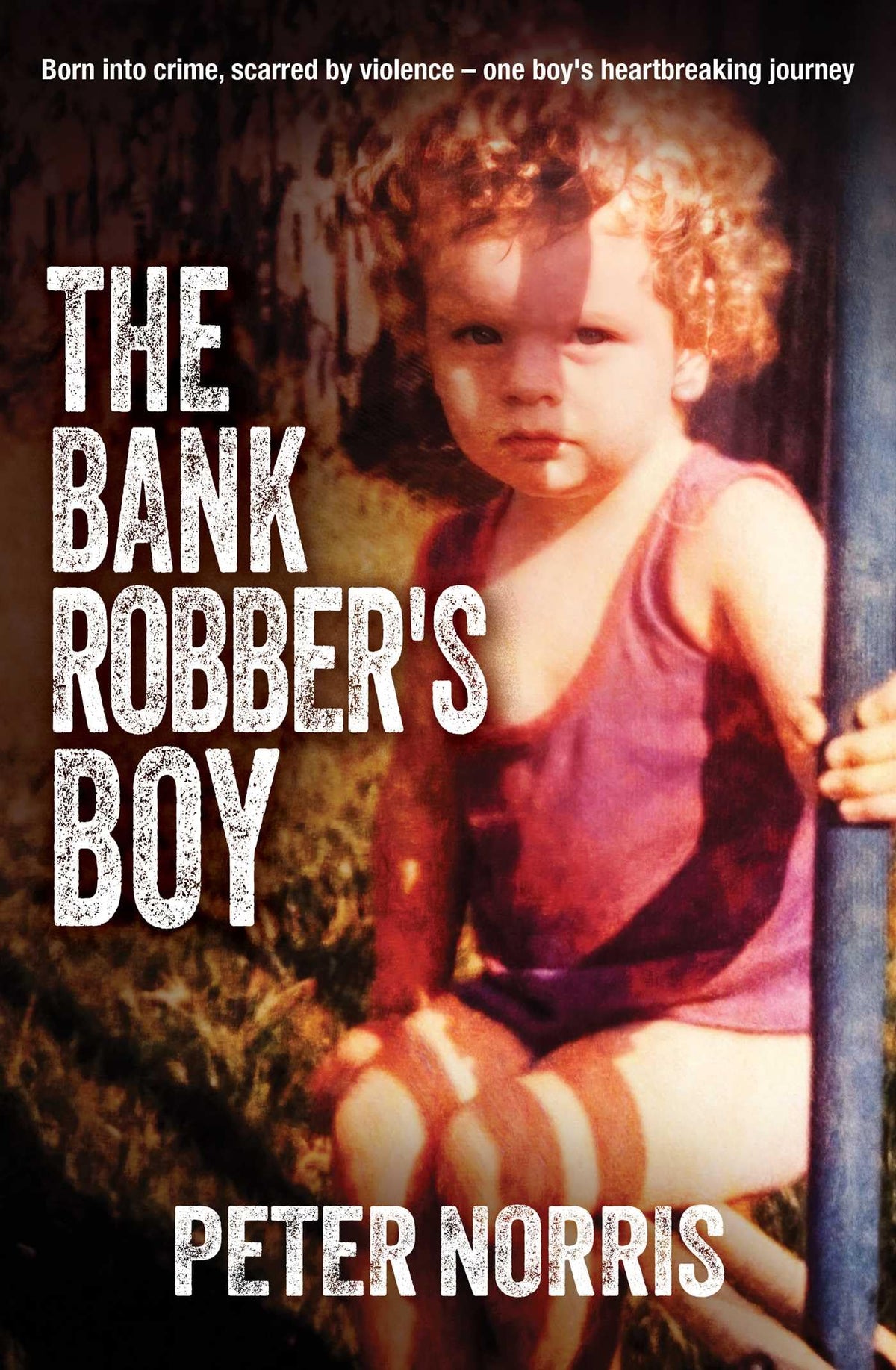 The Bank Robber's Boy: Born into crime, scarred by violence―one boy's heartbreaking journey.-1